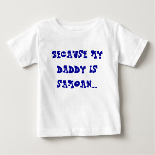 BECAUSE MY DADDY IS SAMOAN.... BABY T-Shirt