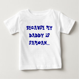 BECAUSE MY DADDY IS SAMOAN.... BABY T-Shirt