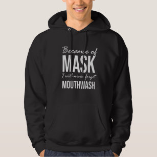 Because of Mask I will never forget mouthwash Hoodie