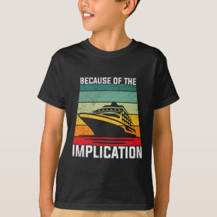 Because Of The Implication Traveller Boating Cruis T-Shirt