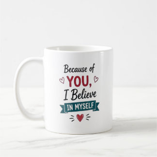 Because of You I Believe in Myself Personalized Coffee Mug
