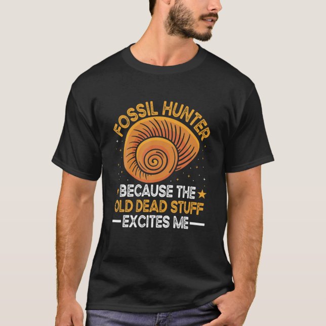Because Old Dead Stuff Excites Me Funny Paleontolo T-Shirt (Front)