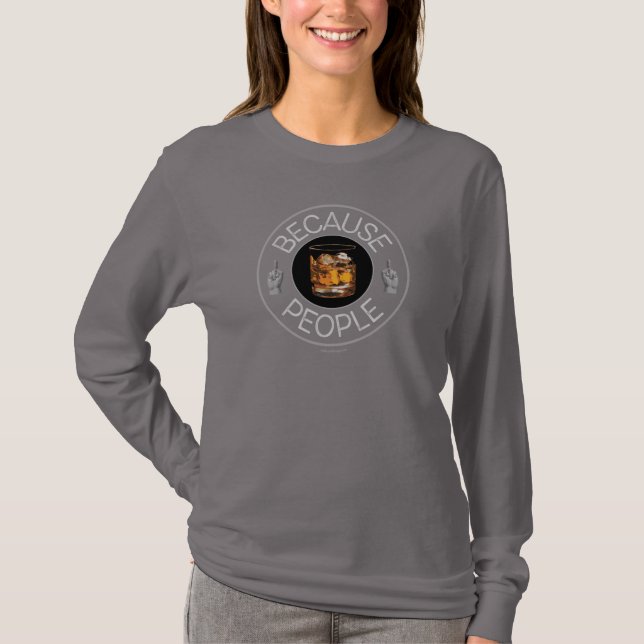 Because People (whiskey) T-Shirt (Front)