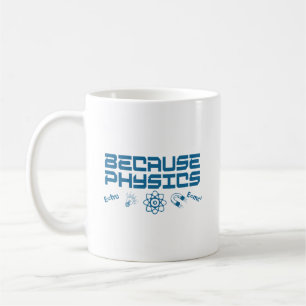 Because Physics Coffee Mug