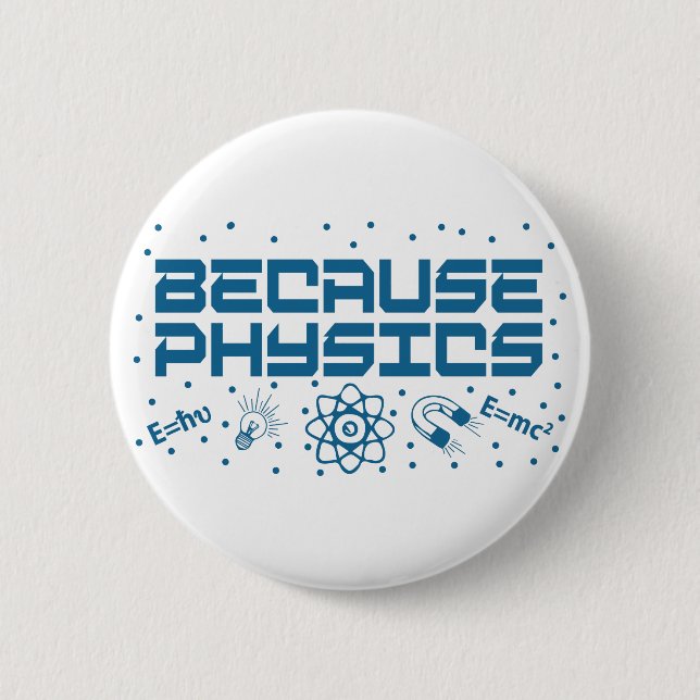 Because Physics Funny 2 Inch Round Button (Front)