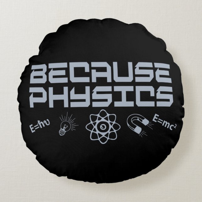 Because Physics Round Pillow (Front)