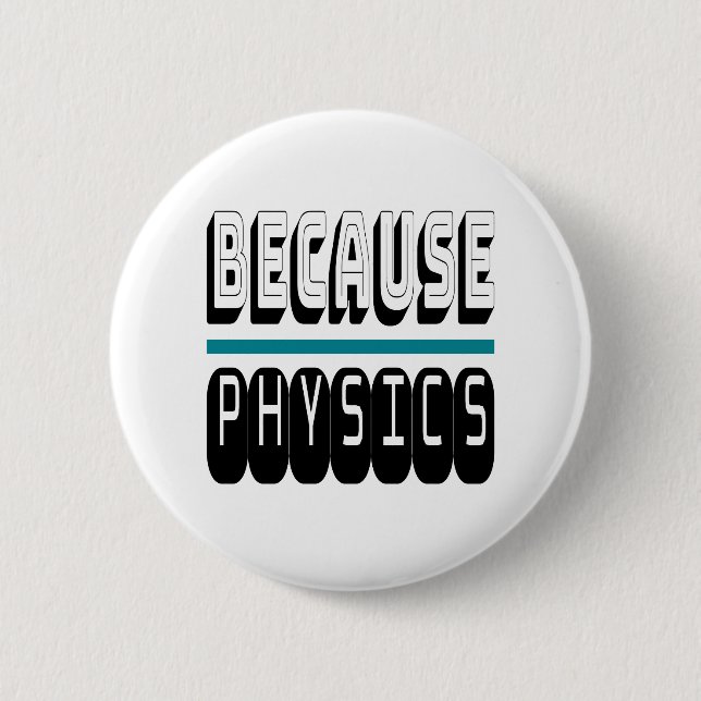 Because PHYSICS Science Geek Nerd Funny Sarcastic. 2 Inch Round Button (Front)
