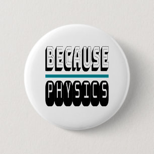 Because PHYSICS Science Geek Nerd Funny Sarcastic. 2 Inch Round Button