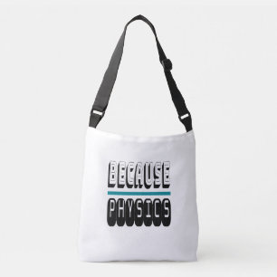 Because PHYSICS Science Geek Nerd Funny Sarcastic. Crossbody Bag
