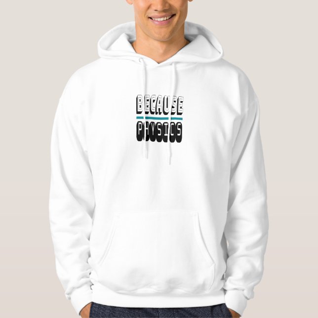 Because PHYSICS Science Geek Nerd Funny Sarcastic. Hoodie (Front)