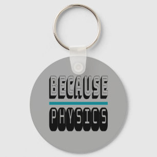 Because PHYSICS Science Geek Nerd Funny Sarcastic. Keychain