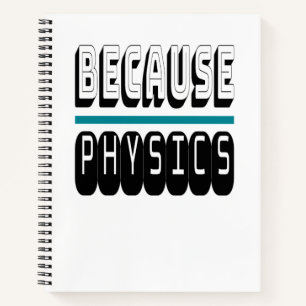 Because PHYSICS Science Geek Nerd Funny Sarcastic. Notebook