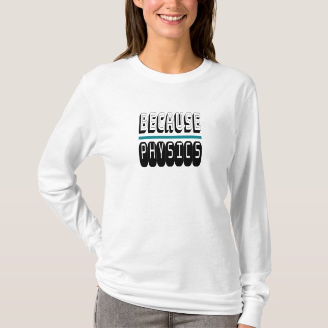 Because PHYSICS Science Geek Nerd Funny Sarcastic. T-Shirt (Front)