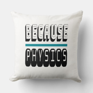 Because PHYSICS Science Geek Nerd Funny Sarcastic. Throw Pillow