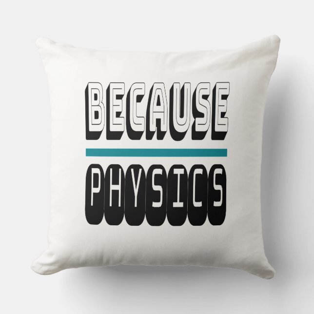 Because PHYSICS Science Geek Nerd Funny Sarcastic. Throw Pillow (Front)
