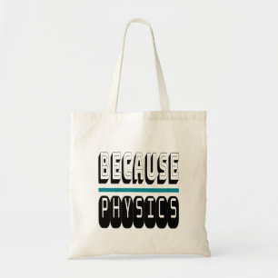 Because PHYSICS Science Geek Nerd Funny Sarcastic. Tote Bag