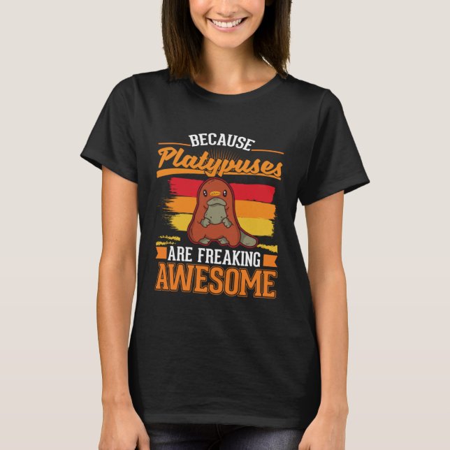 Because Platypuses are freaking awesome Platypus   T-Shirt (Front)