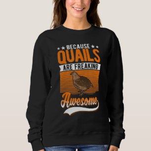Because Quails Are Freaking Awesome Quail Sweatshirt