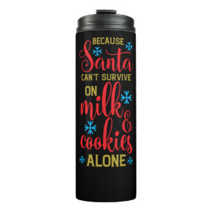 because santa cant survive on milk and cookies alo thermal tumbler