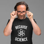 Because Science T-Shirt<br><div class="desc">Because Science</div>