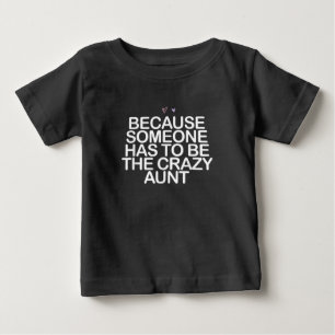 Because Someone Has To Be Crazy Aunt Gift For Aunt Baby T-Shirt