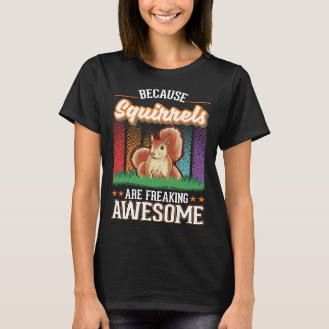 Because Squirrels are freaking awesome Squirrel T-Shirt (Front)