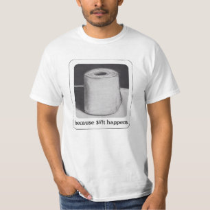 because $#!t happens T-Shirt
