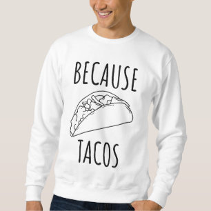 Because Tacos Sweatshirt