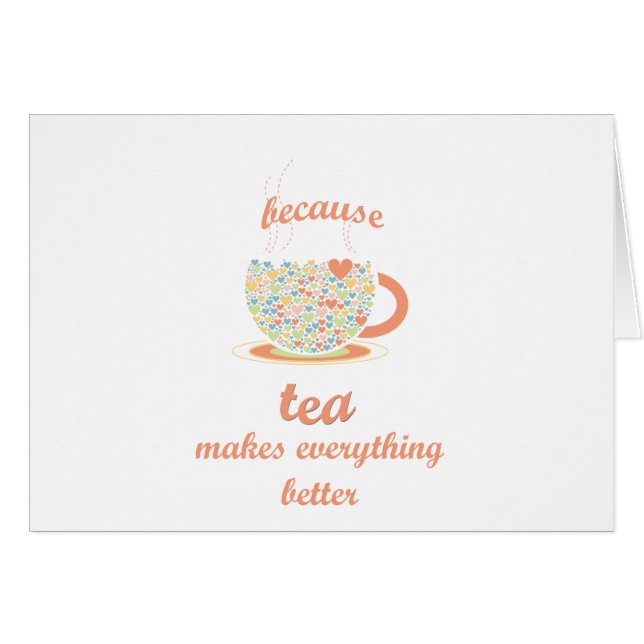 Because Tea Makes Everything Better (Front Horizontal)