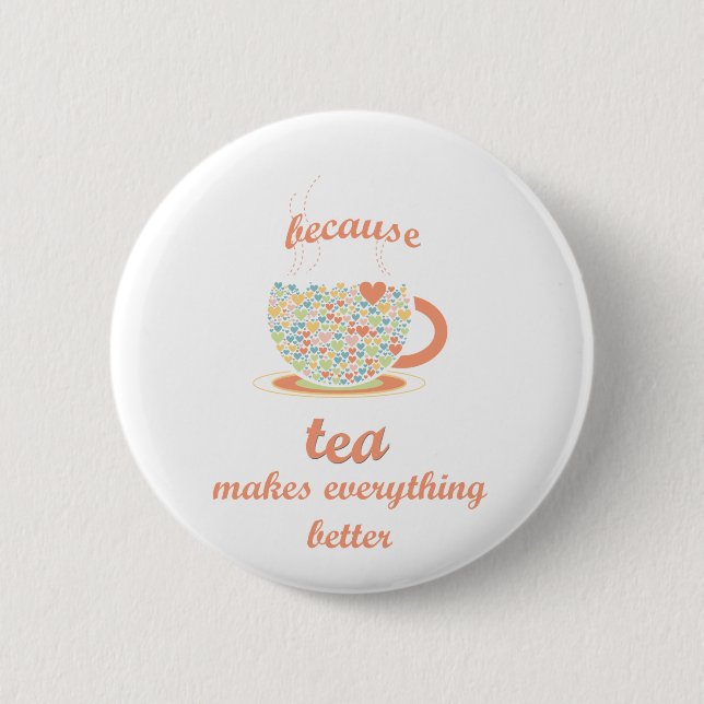 Because Tea Makes Everything Better 2 Inch Round Button (Front)
