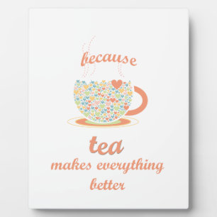 Because Tea Makes Everything Better Plaque