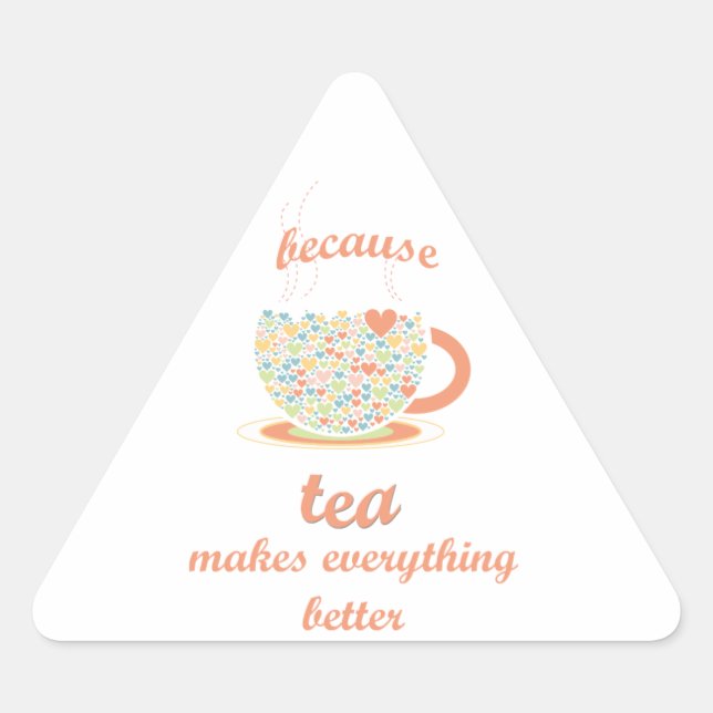 Because Tea Makes Everything Better Triangle Sticker (Front)