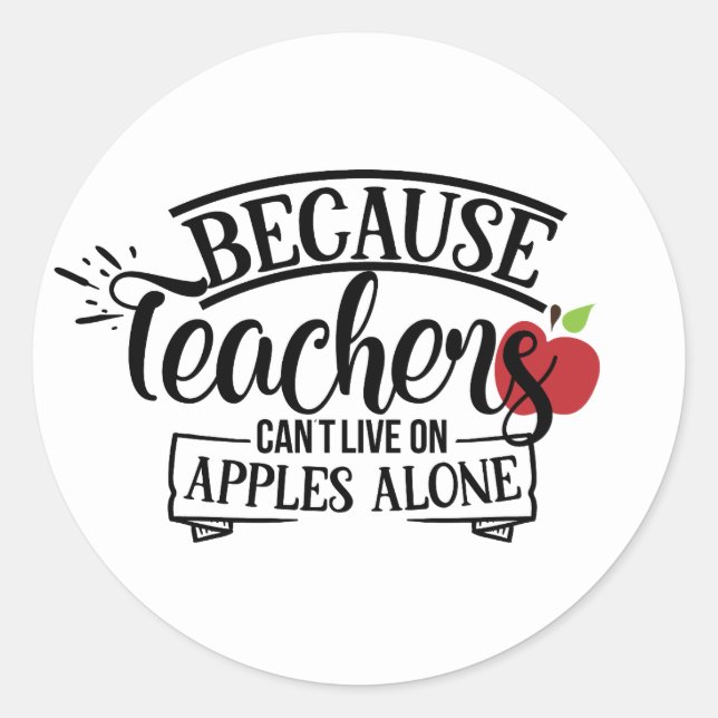 Because Teachers can't live on apples alone Classic Round Sticker (Front)