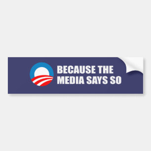 BECAUSE THE MEDIA SAYS SO Bumpersticker Bumper Sticker