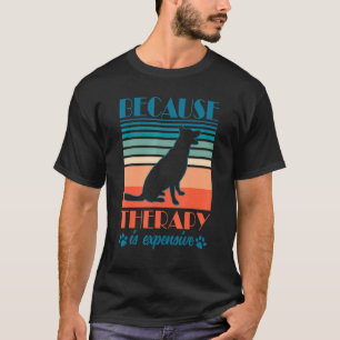 Because Therapy Is Expensive German Shepherd Owner T-Shirt