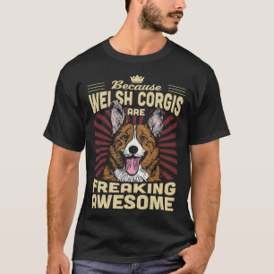 Because Welsh Corgis Are Freaking Awesome T-Shirt