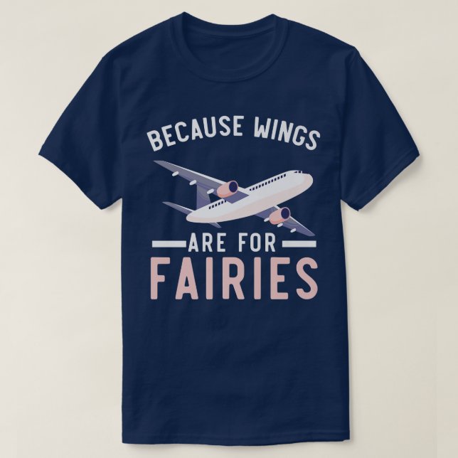 Because Wings Are For Fairies Pilot Airplane Aviat T-Shirt (Design Front)