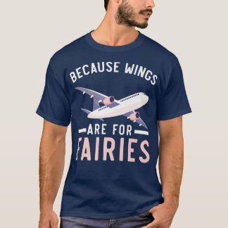 Because Wings Are For Fairies Pilot Airplane Aviat T-Shirt