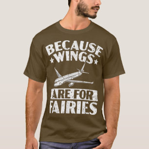Because Wings Are For Fairies Pilot Airplane Aviat T-Shirt