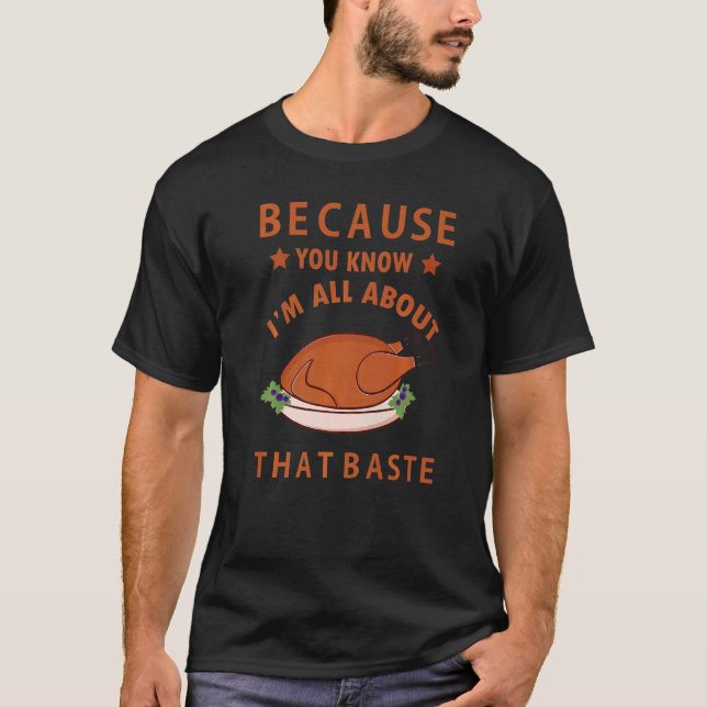 Because You Know I'm All About That Baste Funny Th T-Shirt (Front)