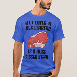 Become A Vegetarian is A Huge Missed Steak BBQ 21 T-Shirt