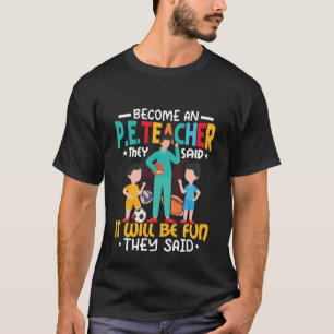 Become An P E Teacher They Said School Physical Ed T-Shirt