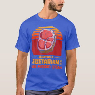 Becoming A Vegetarian Is A Huge Missed Steak Barbe T-Shirt