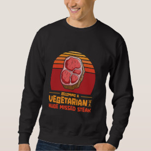 Becoming a Vegetarian Is a Huge Missed Steak Funny Sweatshirt