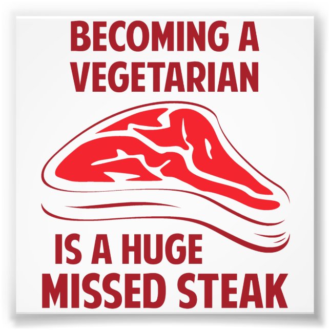Becoming A Vegetarian Is A Huge Missed Steak Photo Print (Front)