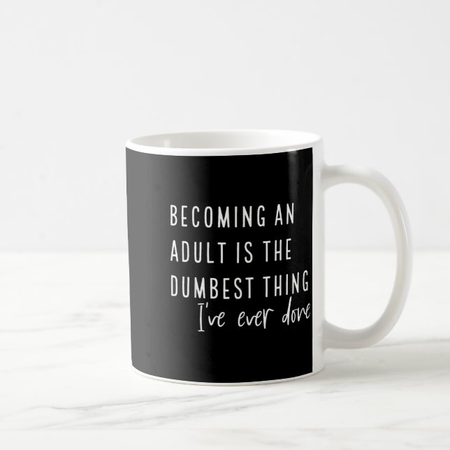 Becoming An Adult Is The Dum Thing I've Ever Done  Coffee Mug (Right)