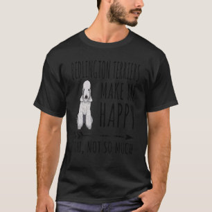 Bedlington Terriers Make Me Happy You Not So Much T-Shirt