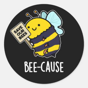 Bee-cause Funny Insect Bee Pun Dark BG Classic Round Sticker