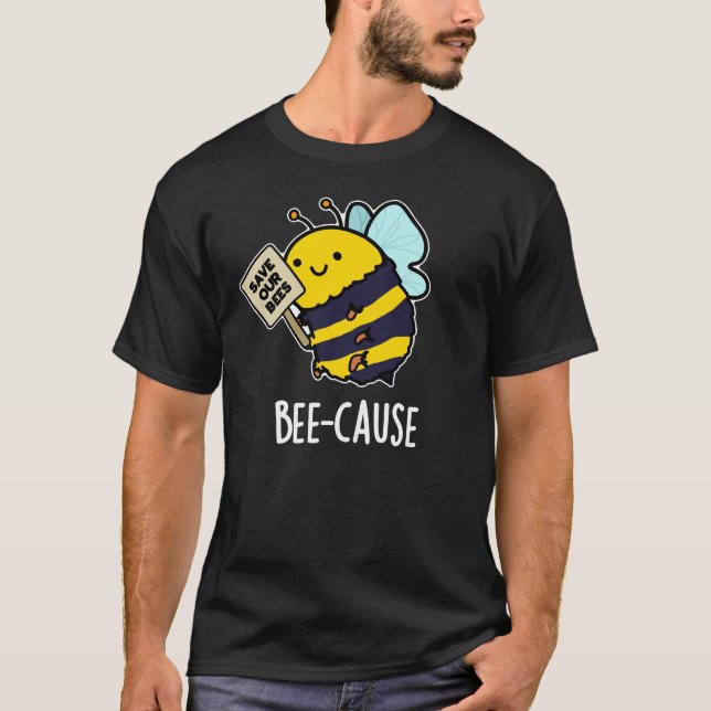 Bee-cause Funny Insect Bee Pun Dark BG T-Shirt (Front)