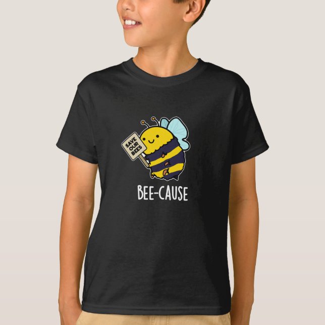Bee-cause Funny Insect Bee Pun Dark BG T-Shirt (Front)